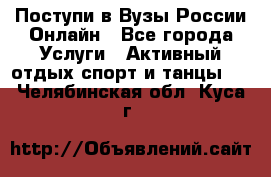 Поступи в Вузы России Онлайн - Все города Услуги » Активный отдых,спорт и танцы   . Челябинская обл.,Куса г.